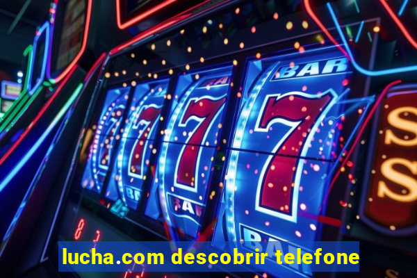 lucha.com descobrir telefone